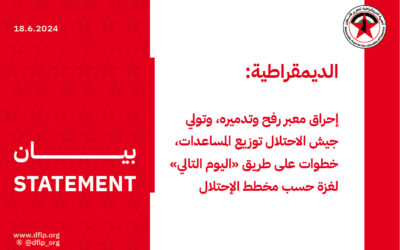 الديمقراطية: احراق معبر رفح وتدميره، وتولي جيش الاحتلال توزيع المساعدات، خطوات على طريق «اليوم التالي» لغزة