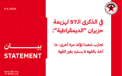 في الذكرى الـ57 لهزيمة حزيران «الديمقراطية»: تجارب شعبنا تؤكد مرة أخرى: ما أخذ بالقوة لا يسترد بغير القوة