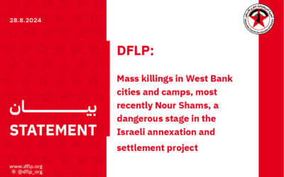 DFLP: Mass killings in West Bank cities and camps, most recently Nour Shams, a dangerous stage in the Israeli annexation and settlement project