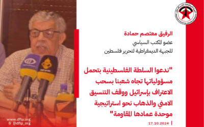 معتصم حمادة: ندعوا السلطة الفلسطينية بتحمل مسؤولياتها تجاه شعبنا بسحب الاعتراف بإسرائيل ووقف التنسيق الامني والذهاب نحو استراتيجية موحدة عمادها المقاومة