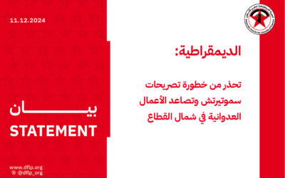 الديمقراطية: تحذر من خطورة تصريحات سموتيرتش وتصاعد الأعمال العدوانية في شمال القطاع