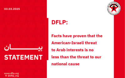 DFLP: Facts have proven that the American-Israeli threat to Arab interests is no less than the threat to our national cause