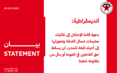 الديمقراطية: دعوة قادة الإحتلال إلى تفكيك مخيمات شمال الضفة وتحويلها إلى أحياء تابعة للمدن، لن يسقط حق اللاجئين في العودة أو ينال من مقاومة شعبنا