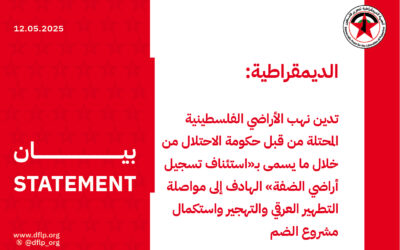 الديمقراطية: تدين نهب الأراضي الفلسطينية المحتلة من قبل حكومة الاحتلال من خلال ما يسمى بـ«استئناف تسجيل أراضي الضفة»، الهادف إلى مواصلة التطهير العرقي والتهجير واستكمال مشروع الضم