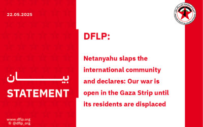 DFLP: Netanyahu slaps the international community and declares: Our war is open in the Gaza Strip until its residents are displaced