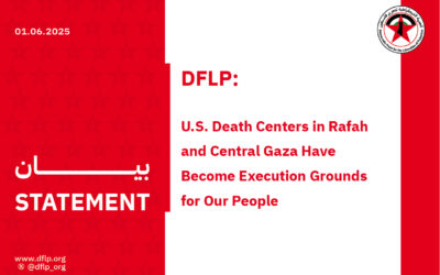 DFLP: U.S. Death Centers in Rafah and Central Gaza Have Become Execution Grounds for Our People