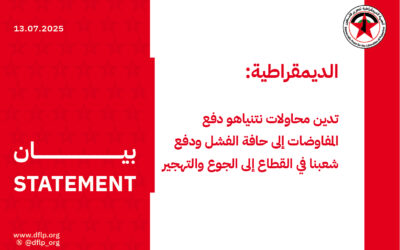 الديمقراطية: تدين محاولات نتنياهو دفع المفاوضات إلى حافة الفشل ودفع شعبنا في القطاع إلى الجوع والتهجير