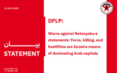 DFLP: warns against Netanyahu›s statements: Force, killing, and hostilities are Israel›s means of dominating Arab capitals