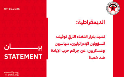 الديمقراطية: تشيد بقرار القضاء التركي توقيف المسؤولين الإسرائيليين، سياسيين وعسكريين، عن جرائم حرب الإبادة ضد شعبنا