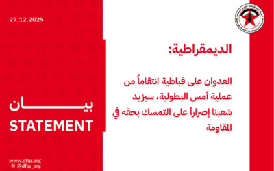 الديمقراطية: العدوان على قباطية انتقاماً من عملية أمس البطولية، سيزيد شعبنا إصرارأ على التمسك بحقه في المقاومة