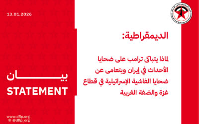 الديمقراطية: لماذا يتباكى ترامب على ضحايا الأحداث في إيران ويتعامى عن ضحايا الفاشية الإسرائيلية في قطاع غزة والضفة الغربية