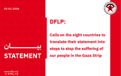 DFLP: Calls on the eight countries to translate their statement into steps to stop the suffering of our people in the Gaza Strip