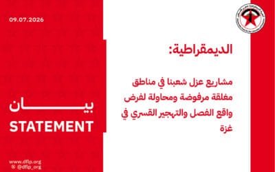 الديمقراطية: مشاريع عزل شعبنا في مناطق مغلقة مرفوضة ومحاولة لفرض واقع الفصل والتهجير القسري في غزة