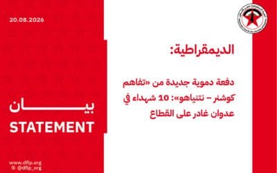 الديمقراطية: دفعة دموية جديدة من «تفاهم كوشنر – نتنياهو»: 10 شهداء في عدوان غادر على القطاع